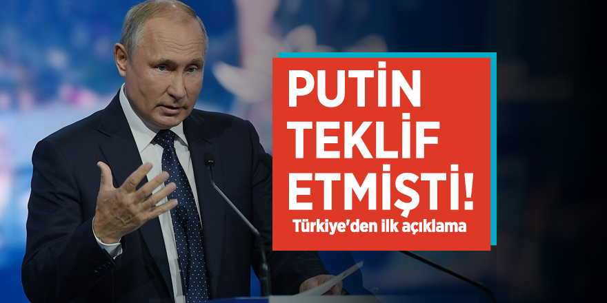 Putin teklif etmişti! Türkiye'den ilk açıklama