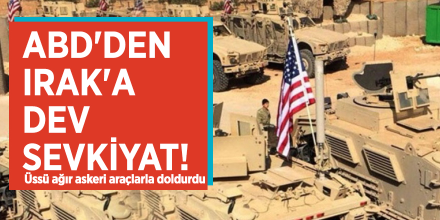 ABD'den Irak'a dev sevkiyat! Üssü ağır askeri araçlarla doldurdu