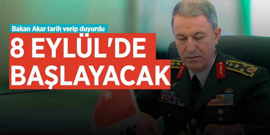 Bakan Akar tarih verip duyurdu: Başlıyoruz