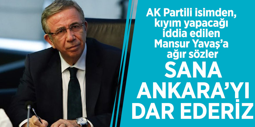AK Partili isimden, kıyım yapacağı iddia edilen Mansur Yavaş’a ağır sözler: Sana Ankara’yı dar ederiz!