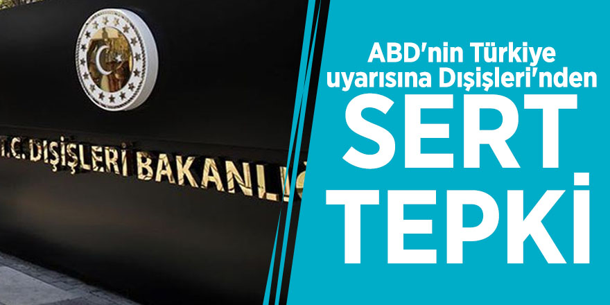 ABD'nin Türkiye uyarısına Dışişleri'nden sert tepki