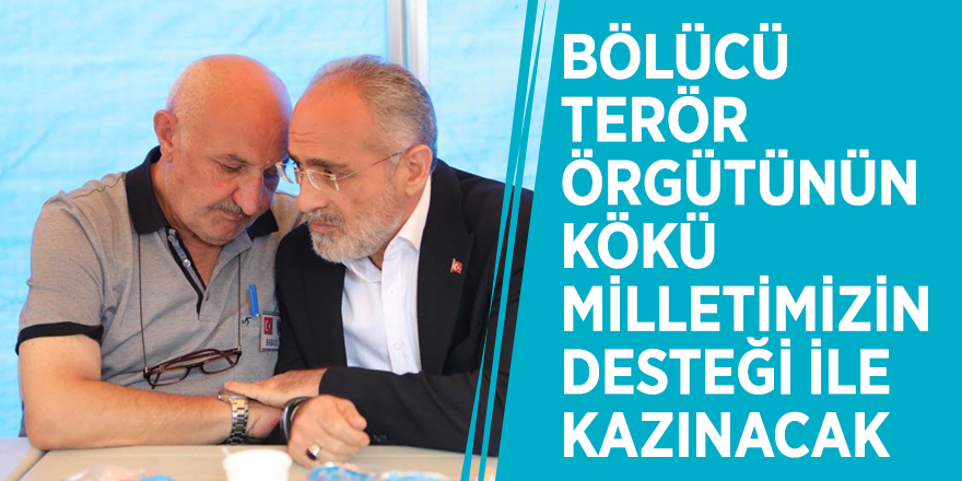 Yalçın Topçu: "Bölücü terör örgütünün kökü milletimizin desteği ile kazınacak"