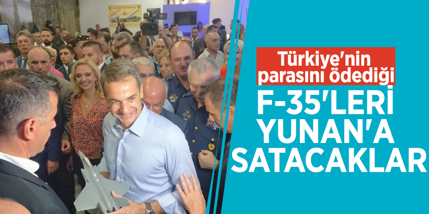 Türkiye'nin parasını ödediği F-35'leri Yunan'a satacaklar