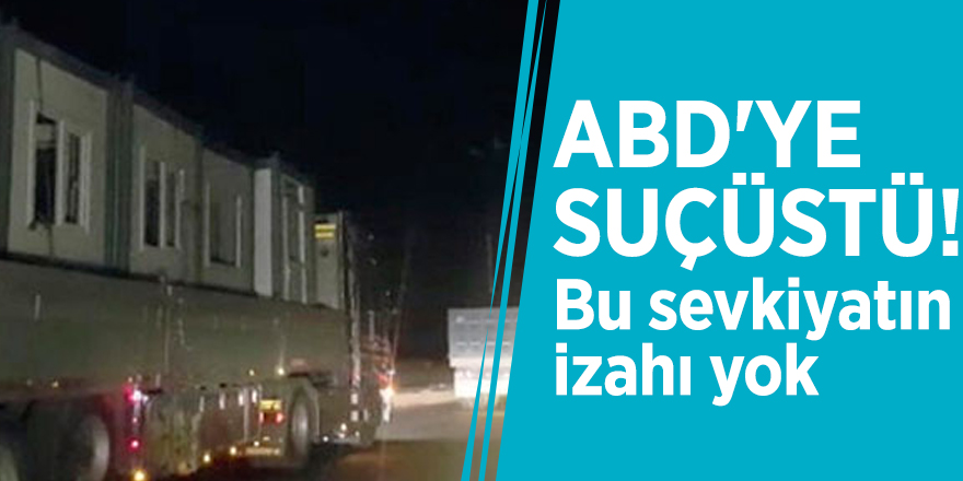 ABD'ye suçüstü! Bu sevkiyatın izahı yok
