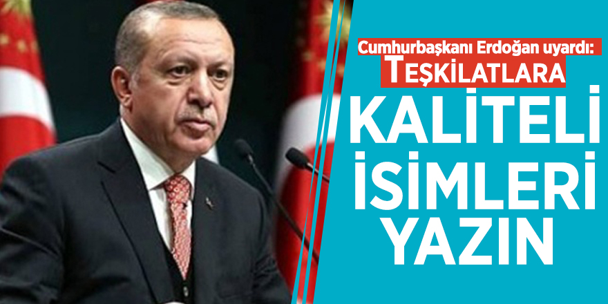 Cumhurbaşkanı Erdoğan uyardı: Teşkilatlara kaliteli isimleri yazın
