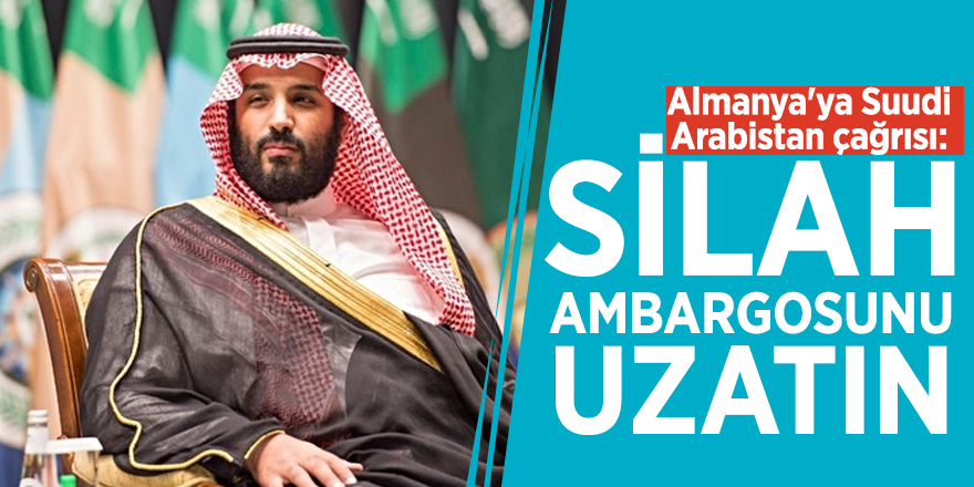 Almanya'ya Suudi Arabistan çağrısı: Silah ambargosunu uzatın