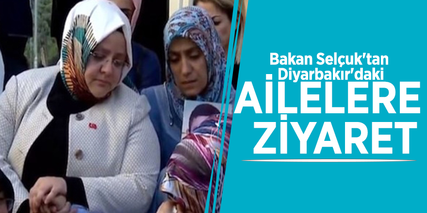 Bakan Selçuk'tan Diyarbakır'daki ailelere ziyaret