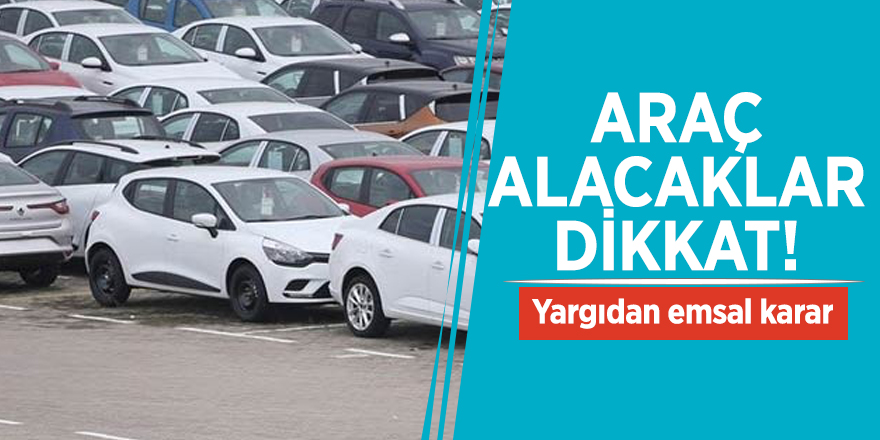 Araç alacaklar dikkat! Yargıdan emsal karar