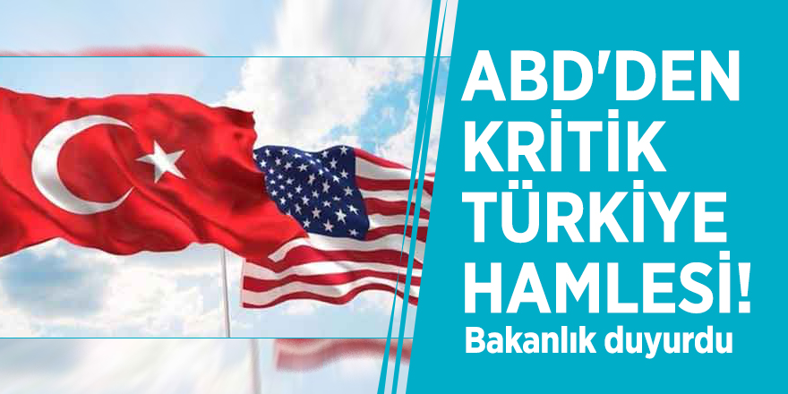 ABD'den kritik Türkiye hamlesi! Bakanlık duyurdu