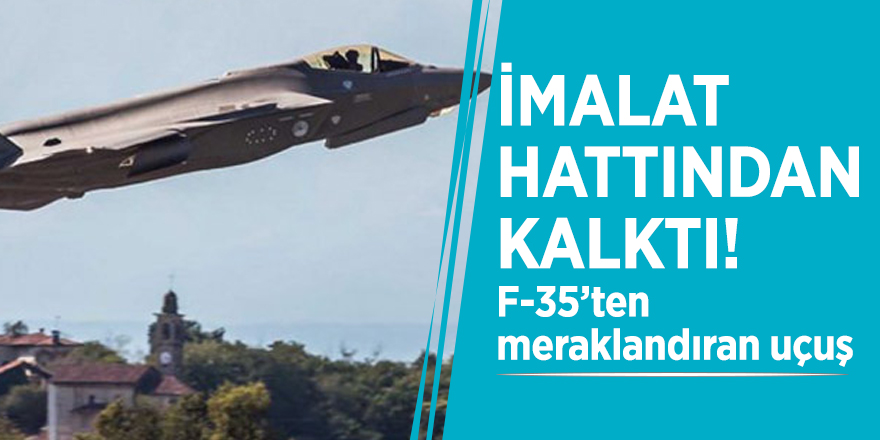 İmalat hattından kalktı! F-35’ten meraklandıran uçuş