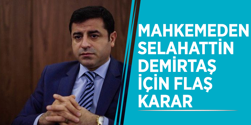 Mahkemeden Selahattin Demirtaş için flaş karar