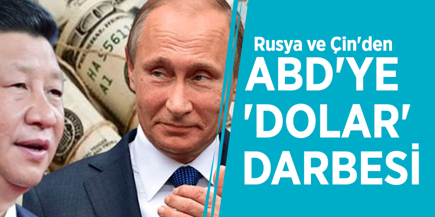 Rusya ve Çin'den ABD'ye 'dolar' darbesi