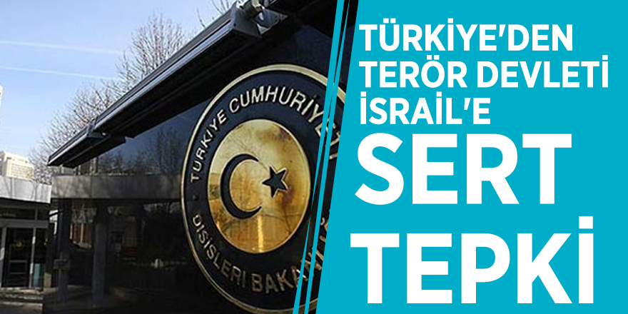 Türkiye'den terör devleti İsrail'e sert tepki