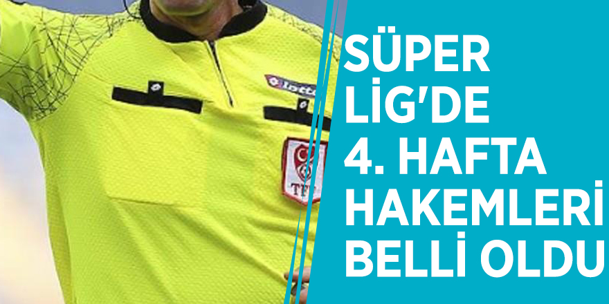 Süper Lig'de 4. hafta hakemleri belli oldu