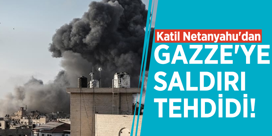 Katil Netanyahu'dan Gazze'ye saldırı tehdidi!