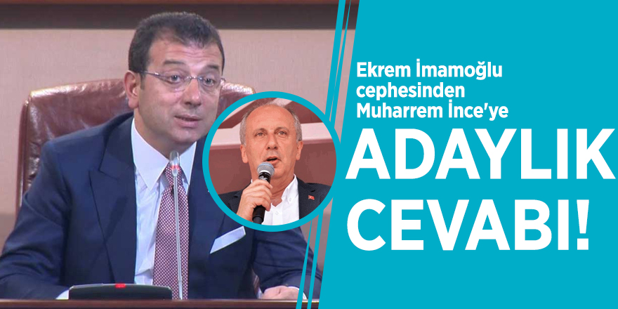 Ekrem İmamoğlu cephesinden Muharrem İnce'ye adaylık cevabı!
