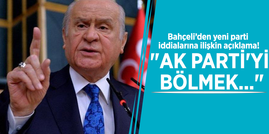 Bahçeli’den yeni parti iddialarına ilişkin açıklama! "AK Parti'yi bölmek..."