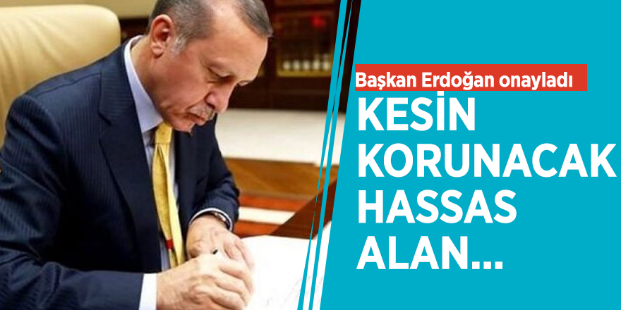 Başkan Erdoğan onayladı: Kesin korunacak hassas alan...