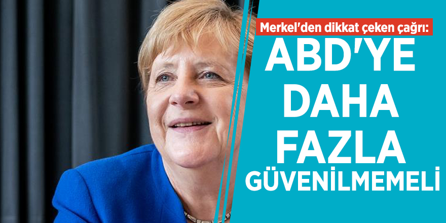 Merkel'den dikkat çeken çağrı: ABD'ye daha fazla güvenilmemeli