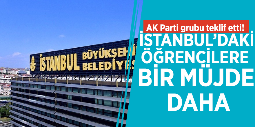 AK Parti grubu teklif etti! İstanbul’daki öğrencilere bir müjde daha