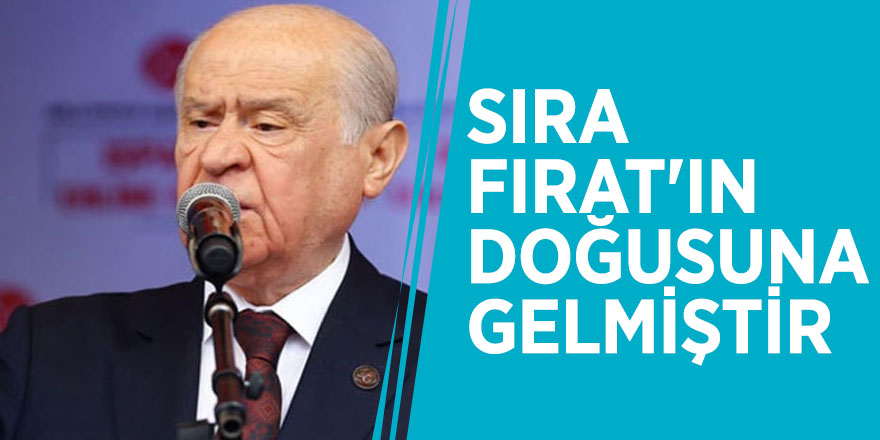 Bahçeli: Sıra Fırat'ın doğusuna gelmiştir
