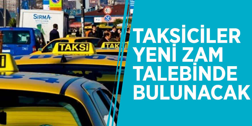 Taksiciler yeni zam talebinde bulunacak