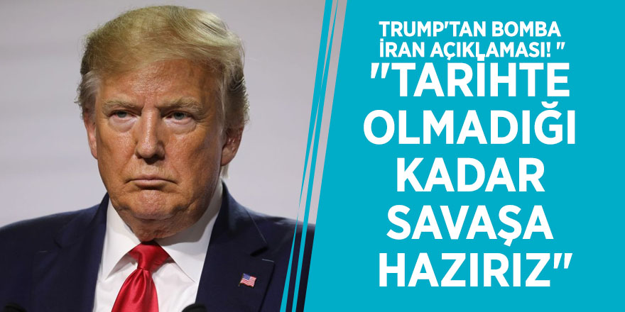 Trump'tan bomba İran açıklaması! "Tarihte olmadığı kadar savaşa hazırız"