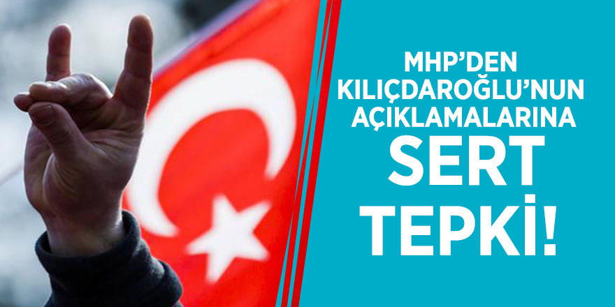 MHP’den Kılıçdaroğlu’nun açıklamalarına sert tepki!