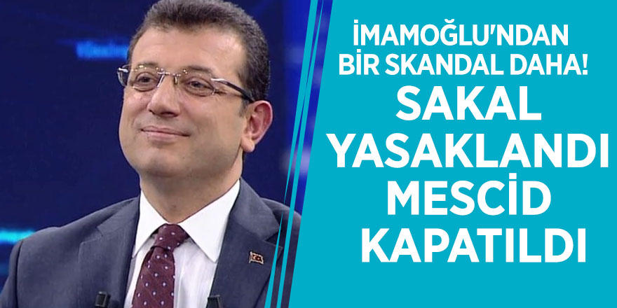 İmamoğlu'ndan bir skandal daha! Sakal yasaklandı, mescid kapatıldı
