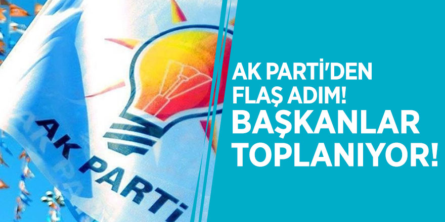AK Parti'den flaş adım! Başkanlar toplanıyor!