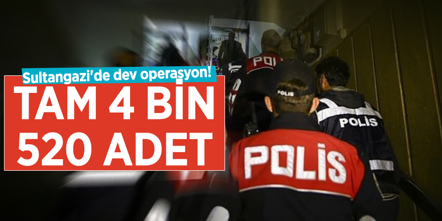 Sultangazi'de dev operasyon! Tam 4 bin 520 adet