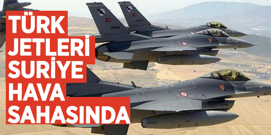 Bakanlık duyurdu: Türk jetleri Suriye hava sahasında