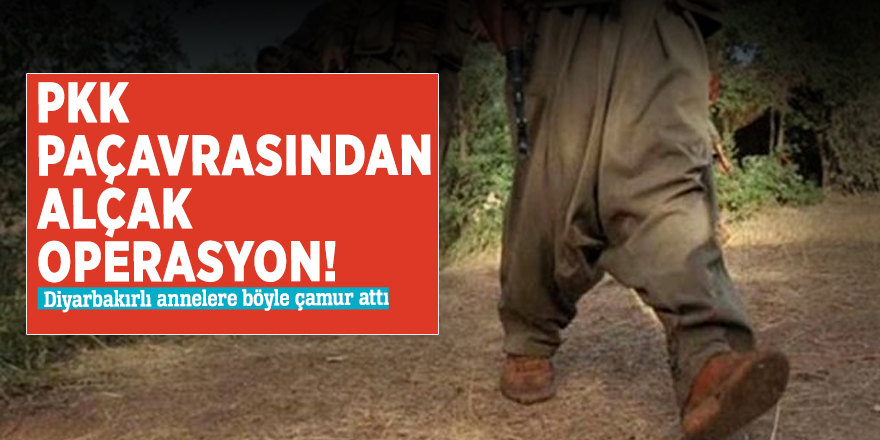 PKK paçavrasından alçak operasyon! Diyarbakırlı annelere böyle çamur attı