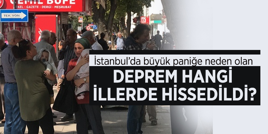 Büyük panik yaşandı! İşte İstanbul'un yanı sıra, depremi hisseden o iller...