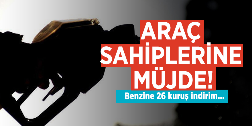 Araç sahiplerine müjde! Benzine 26 kuruş indirim...