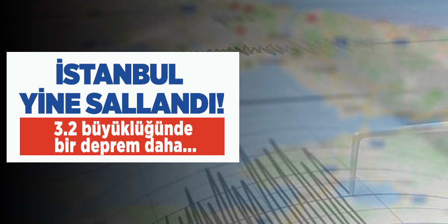 İstanbul yine sallandı! 3.2 büyüklüğünde bir deprem daha...