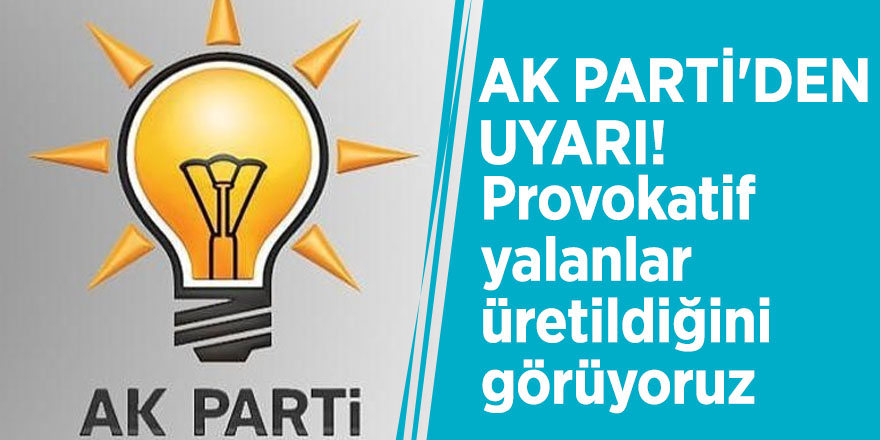 AK Parti'den uyarı! "Provokatif yalanlar üretildiğini görüyoruz"