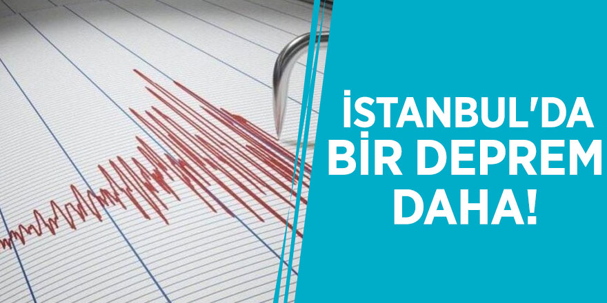 İstanbul'da bir deprem daha!