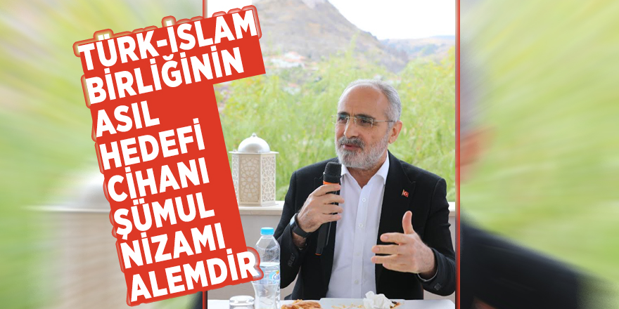 Cumhurbaşkanı Başdanışmanı Yalçın Topçu: “Türk-İslam birliğinin asıl hedefi cihanı şümul, nizamı alemdir”
