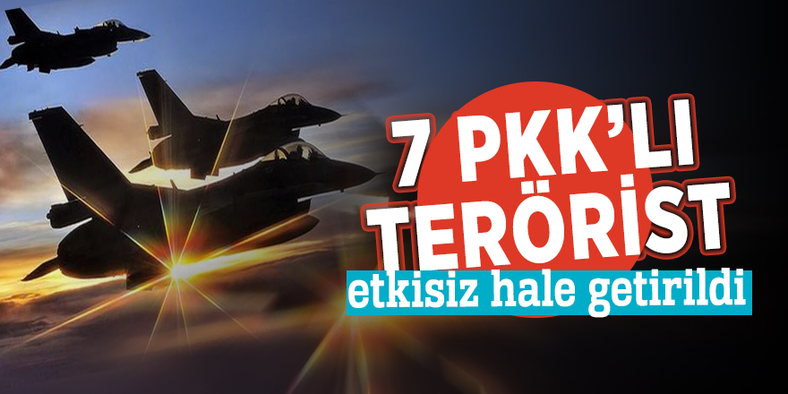 7 PKK’lı terörist etkisiz hale getirildi