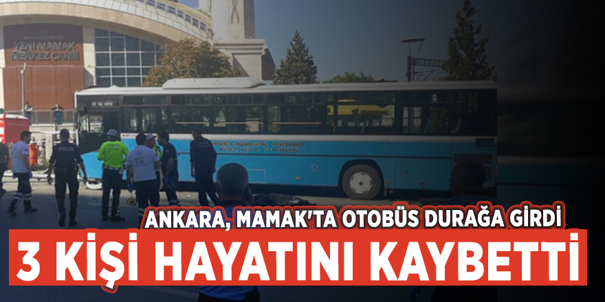 Ankara, Mamak'ta otobüs durağa girdi: 3 ölü