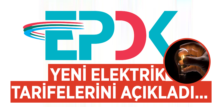 EPDK yeni elektrik tarifelerini açıkladı...