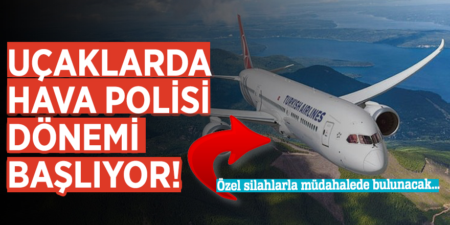 Uçaklarda "hava polisi" dönemi başlıyor! Özel silahlarla müdahalede bulunacak...