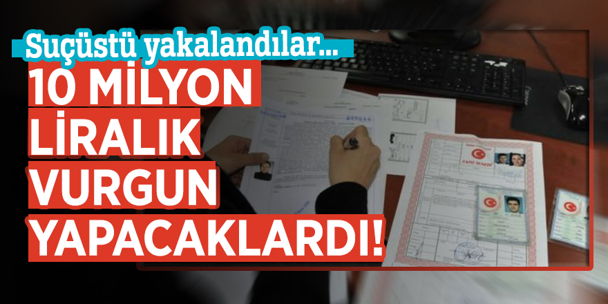 10 milyon liralık vurgun yapacaklardı! Suçüstü yakalandılar...
