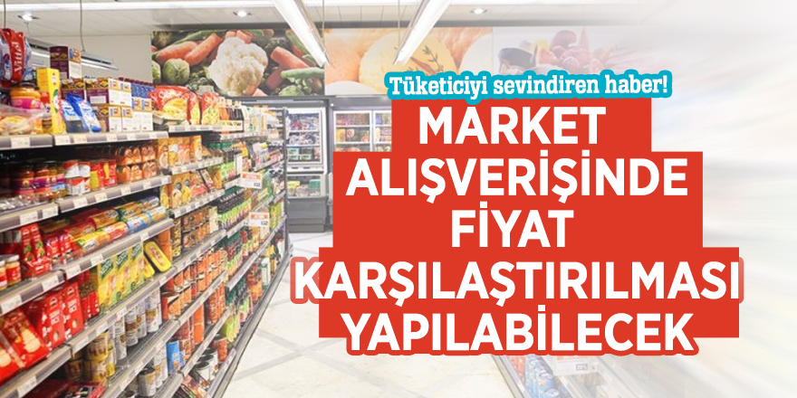 Tüketiciyi sevindiren haber! Market alışverişinde fiyat karşılaştırılması yapılabilecek