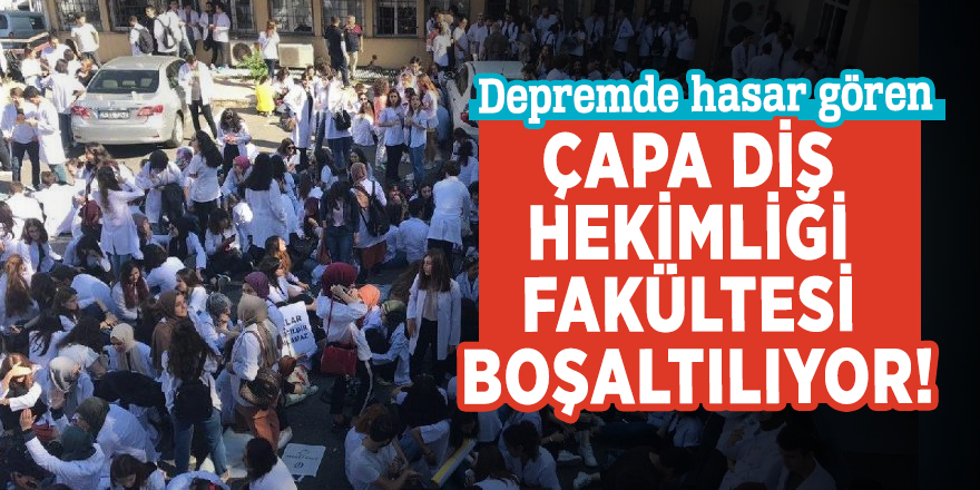 Depremde hasar gören, Çapa Diş Hekimliği Fakültesi boşaltılıyor!