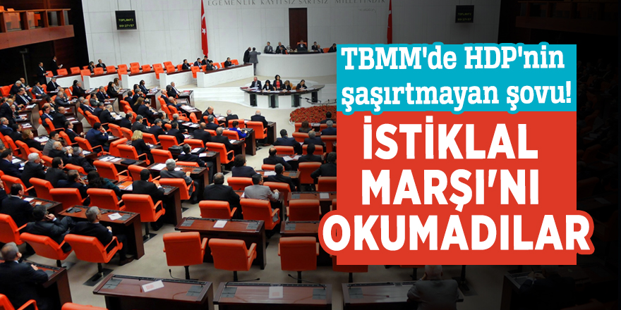 TBMM'de HDP'nin şaşırtmayan şovu! İstiklal Marşı'nı okumadılar