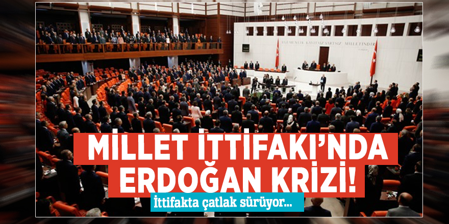 Millet İttifakı’nda Erdoğan krizi! İttifakta çatlak sürüyor...