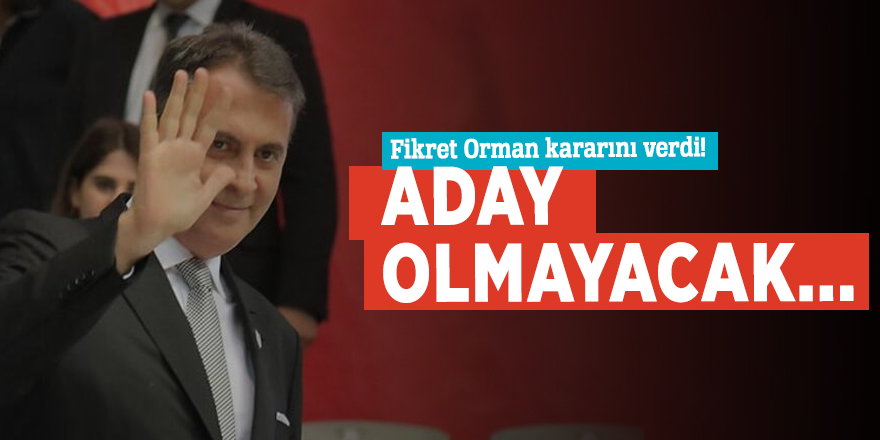 Fikret Orman kararını verdi! Aday olmayacak...
