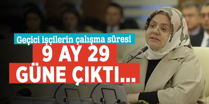 Bakan açıkladı! Geçici işçilerin çalışma süresi 9 ay 29 güne çıktı...